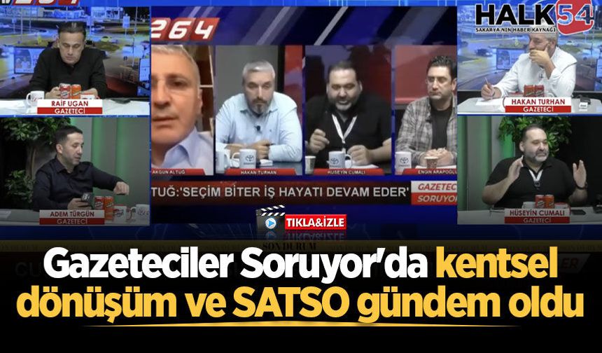Gazeteciler Soruyor'da kentsel dönüşüm ve SATSO gündem oldu