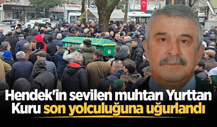 Hendek'in sevilen muhtarı Yurttan Kuru son yolculuğuna uğurlandı