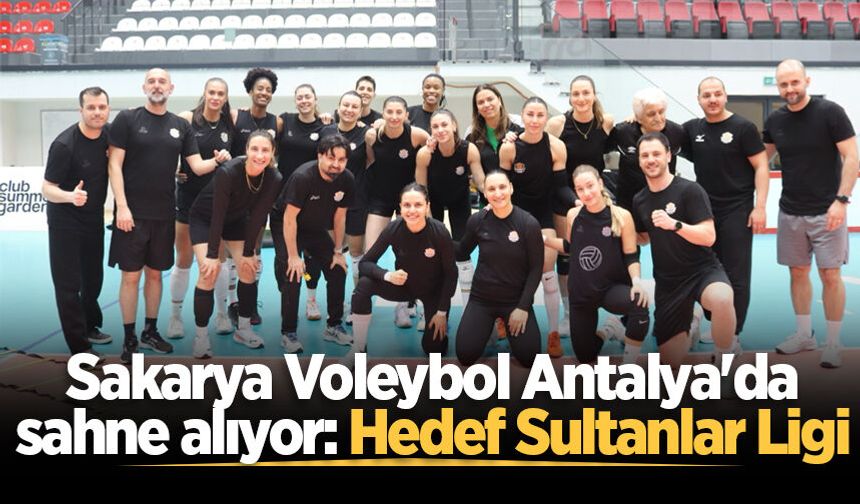 Sakarya Voleybol Antalya'da sahne alıyor: Hedef Sultanlar Ligi