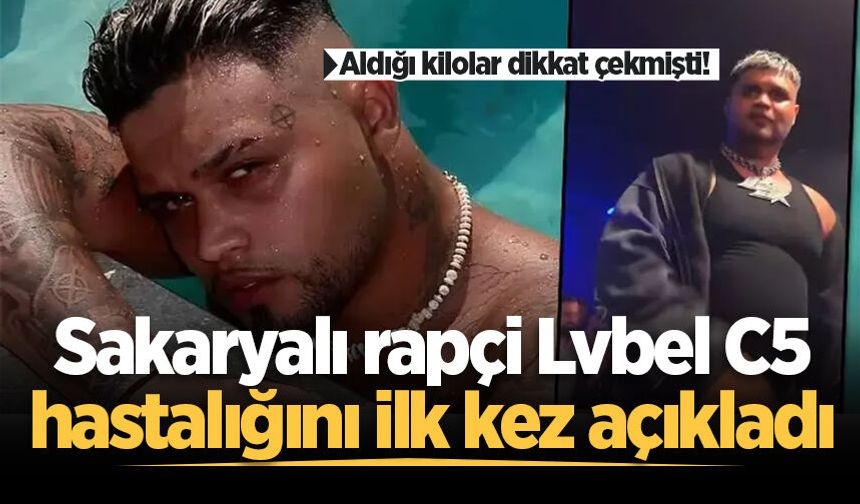 Aldığı kilolar dikkat çekmişti! Sakaryalı rapçi Lvbel C5 hastalığını ilk kez açıkladı