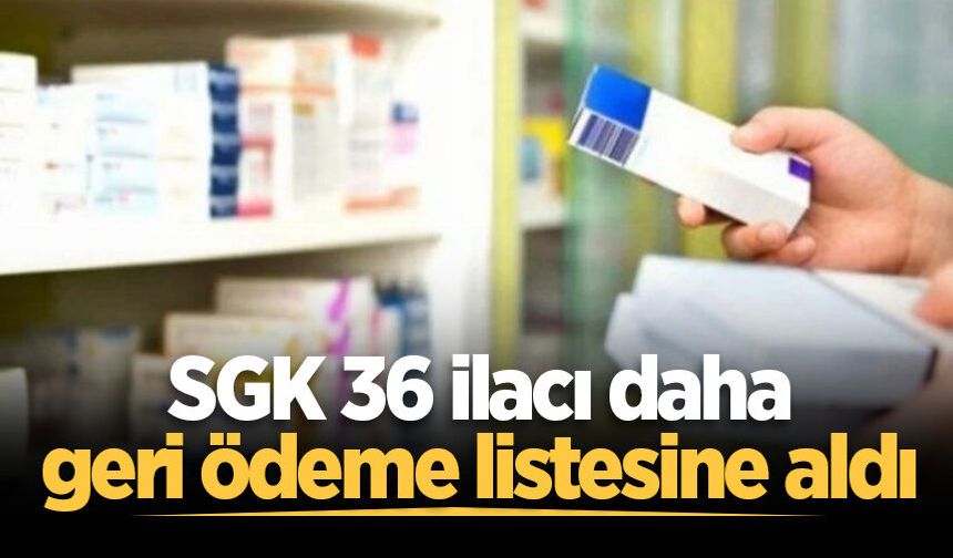 SGK 36 ilacı daha geri ödeme listesine aldı