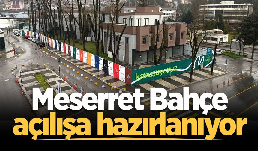 Meserret Bahçe açılışa hazırlanıyor