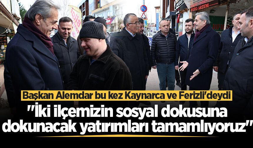 Başkan Alemdar: “İki ilçemizin sosyal dokusuna dokunacak yatırımları tamamlıyoruz”