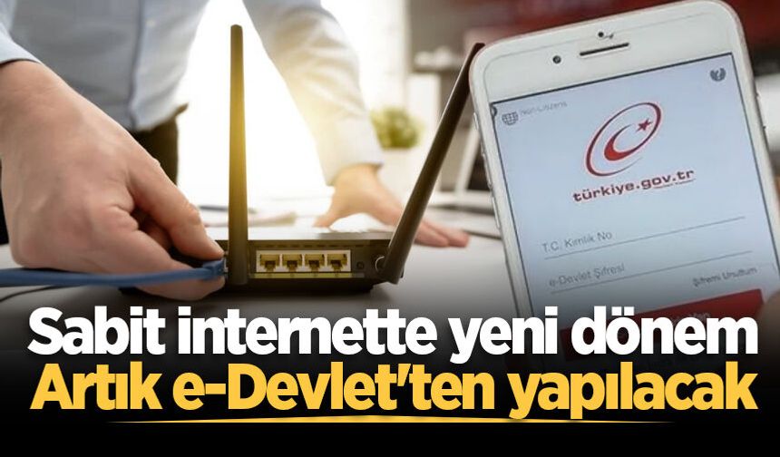 Sabit internette yeni dönem: Artık e-Devlet'ten yapılacak