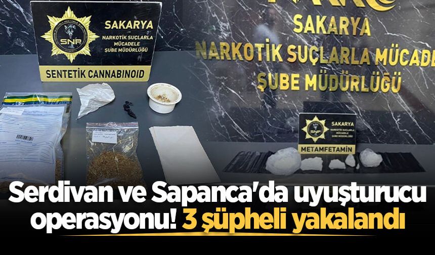 Serdivan ve Sapanca'da uyuşturucu operasyonu! 3 şüpheli yakalandı