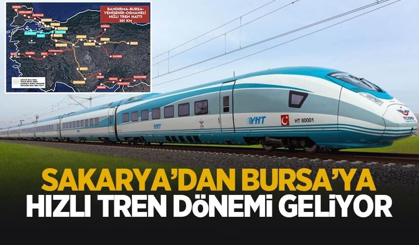 Sakarya’dan Bursa ve Bandırma’ya hızlı tren yolu açılıyor
