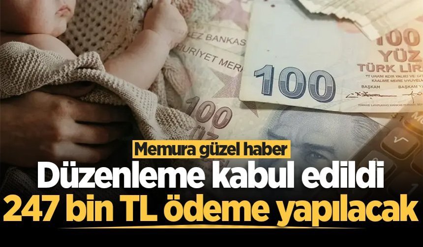 Memurları ilgilendiren düzenleme kabul edildi: 247 bin TL ödeme yapılacak