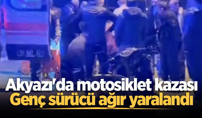 Akyazı'da motosiklet kazası: Genç sürücü ağır yaralandı