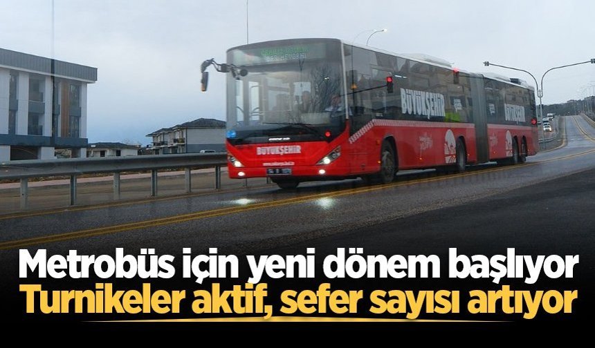 Metrobüs için yeni dönem yarın başlıyor: Turnikeler aktif, sefer sayısı artıyor