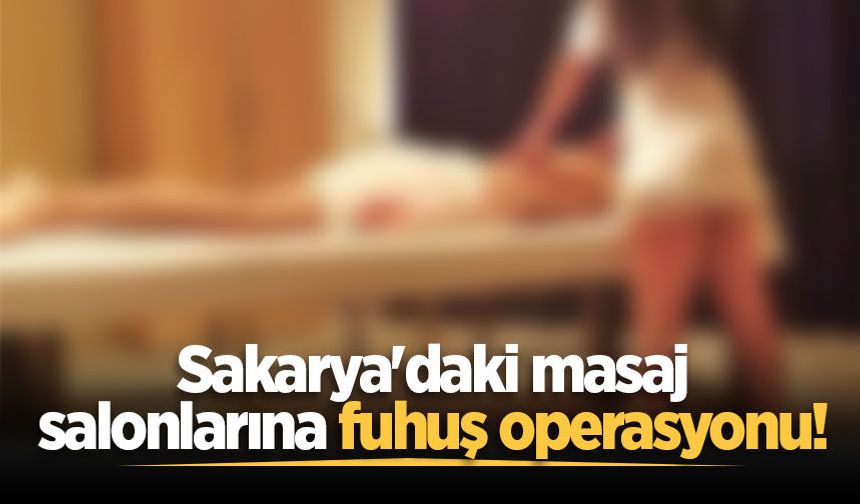 Sakarya'daki masaj salonlarına fuhuş operasyonu!