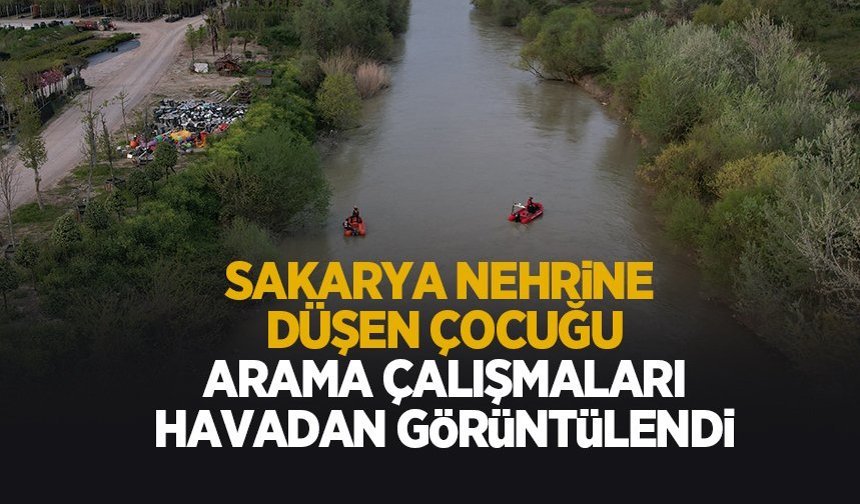 Sakarya Nehri'ne düşen çocuğu arama çalışmaları görüntülendi