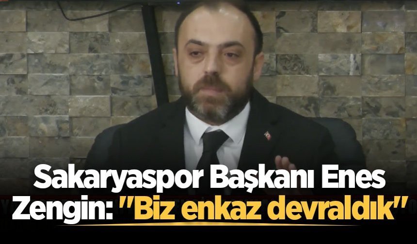 Sakaryaspor Başkanı Enes Zengin: "Biz enkaz devraldık"