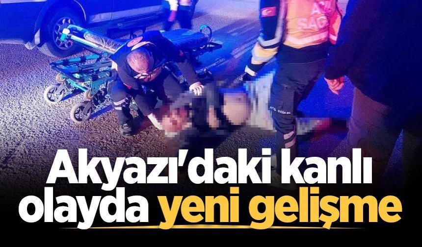Akyazı’daki kanlı olayda yeni gelişme