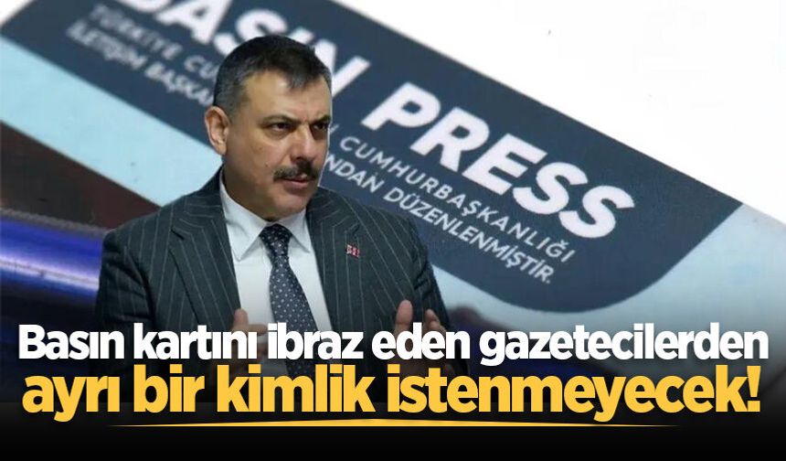 Basın kartını ibraz eden gazetecilerden ayrı bir kimlik istenmeyecek!