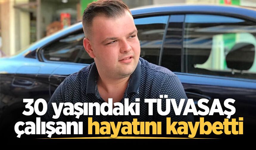 30 yaşındaki TÜVASAŞ çalışanı hayatını kaybetti