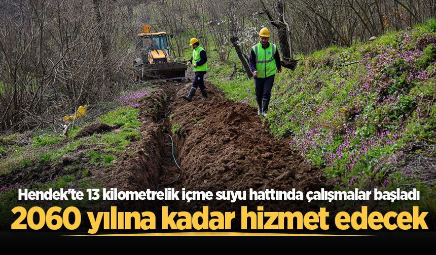 Hendek'te 13 kilometrelik içme suyu hattında çalışmalar başladı! 2060 yılına kadar hizmet edecek