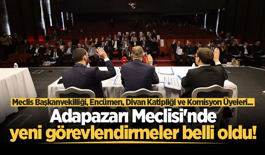 Adapazarı Meclisi'nde yeni görevlendirmeler belli oldu!