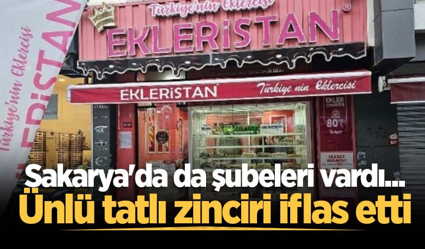 Sakarya'da da şubeleri vardı... Ünlü tatlı zinciri iflas etti