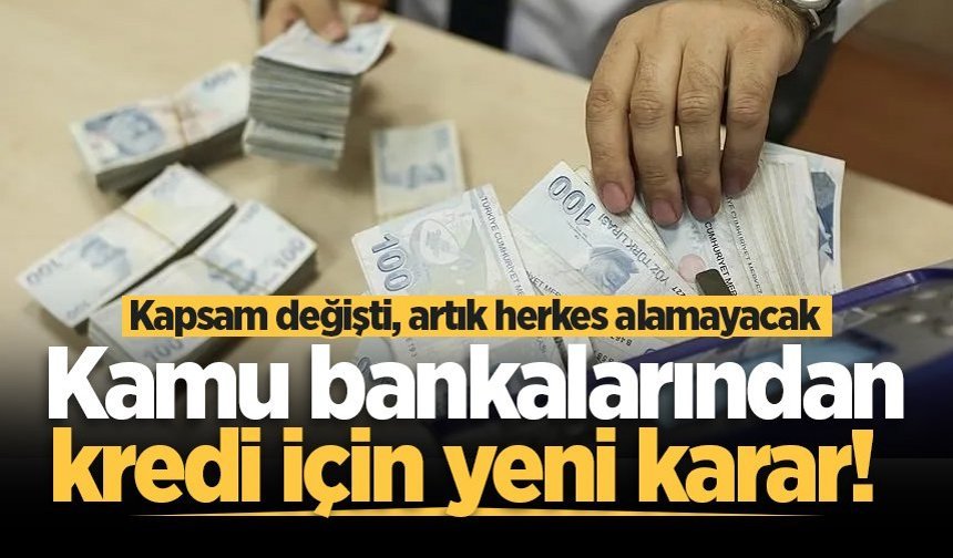 Kamu bankalarından kredi için yeni karar! Kapsam değişti, artık herkes alamayacak