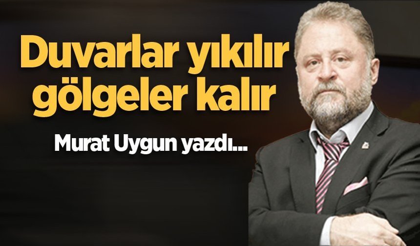 Duvarlar yıkılır, gölgeler kalır