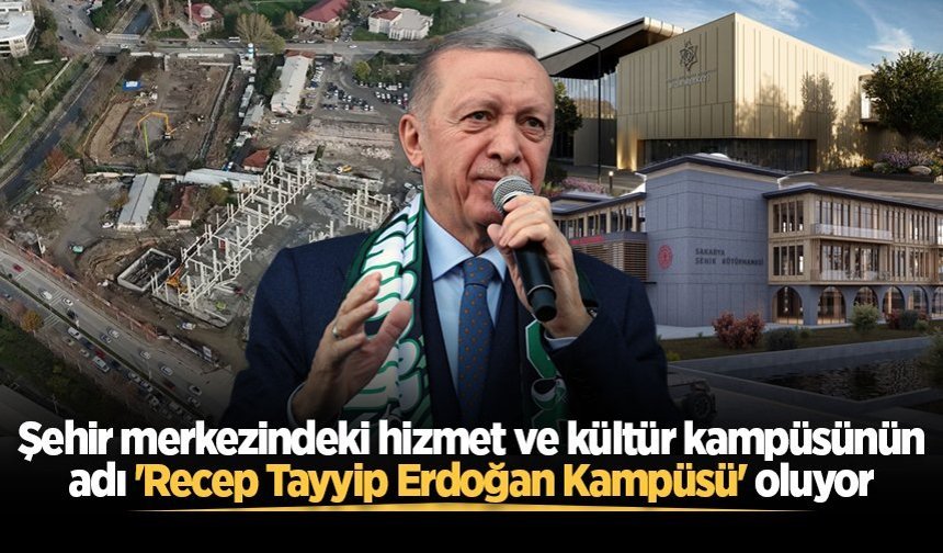 Şehir merkezindeki hizmet ve kültür kampüsünün adı 'Recep Tayyip Erdoğan Kampüsü' oluyor