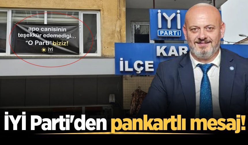 İYİ Parti’den pankartlı mesaj: “Apo canisinin teşekkür edemediği o parti biziz”