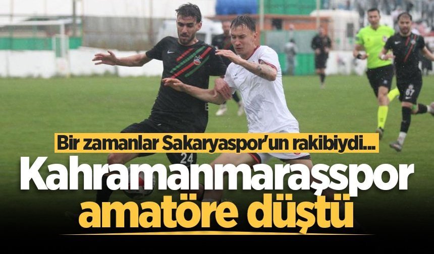 Bir zamanlar Sakaryaspor'un rakibiydi... Kahramanmaraşspor amatöre düştü