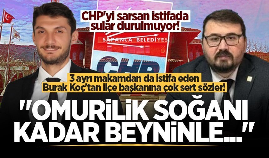 CHP'yi sarsan istifada sular durulmuyor! 3 ayrı makamdan da istifa eden Burak Koç'tan ilçe başkanına çok sert sözler!