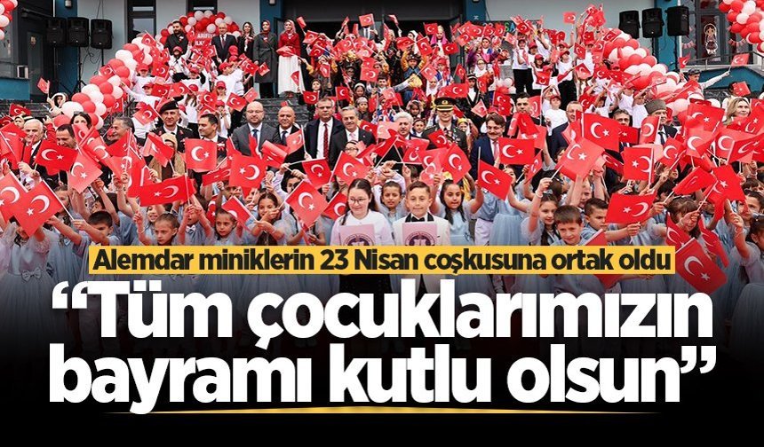 Alemdar miniklerin 23 Nisan coşkusuna ortak oldu: “Tüm çocuklarımızın bayramı kutlu olsun”