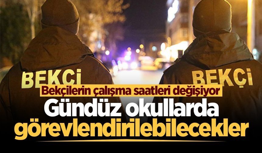 Bekçilerin çalışma saatleri değişiyor: Gündüz okullarda görevlendirilebilecekler