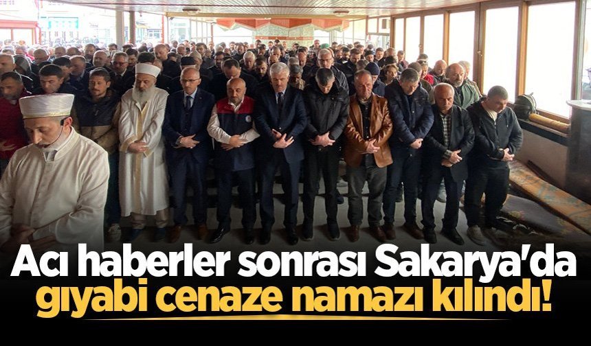 Kahramanmaraş’taki acı haberler sonrası Sakarya'da gıyabi cenaze namazı kılındı!