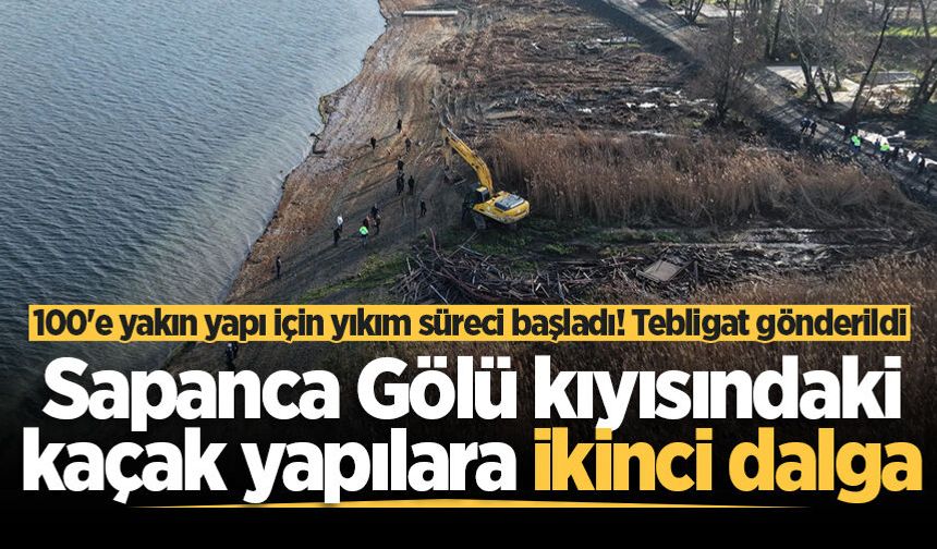 Sapanca Gölü kıyısındaki kaçak yapılara ikinci dalga: 100'e yakın yapı için yıkım süreci başladı! Tebligat gönderildi