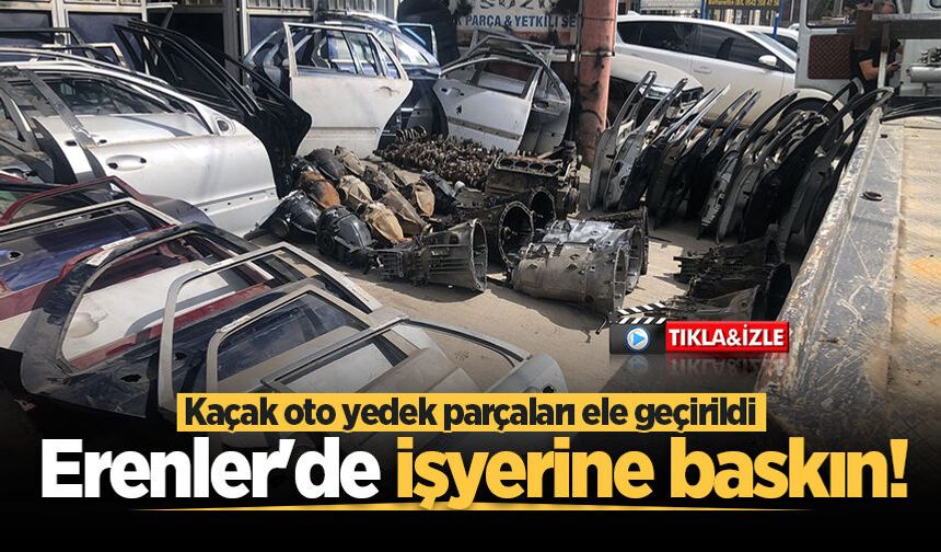 Erenler'de işyerine baskın! Kaçak oto yedek parçaları ele geçirildi