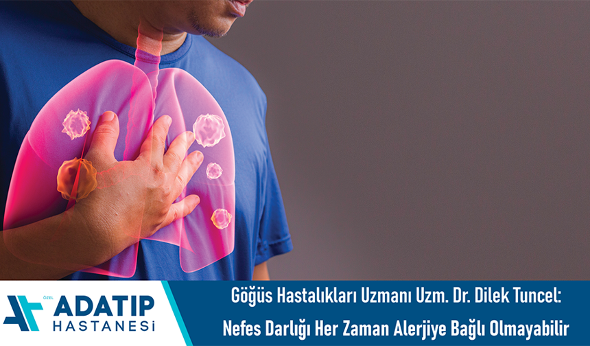 Göğüs Hastalıkları Uzmanı Uzm. Dr. Dilek Tuncel: Nefes darlığı her zaman alerjiye bağlı olmayabilir