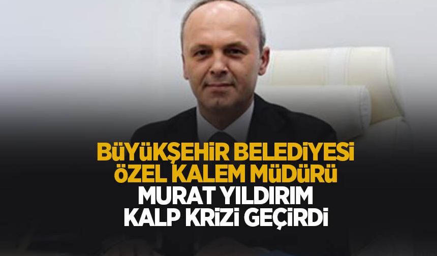 Büyükşehir Belediyesi Özel Kalem Müdürü Murat Yıldırım korkuttu