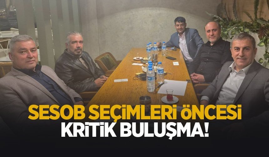 SESOB seçimleri öncesi kritik buluşma