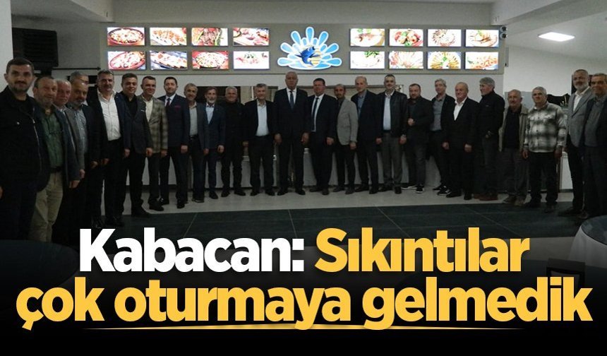 Kabacan: Sıkıntılar çok oturmaya gelmedik