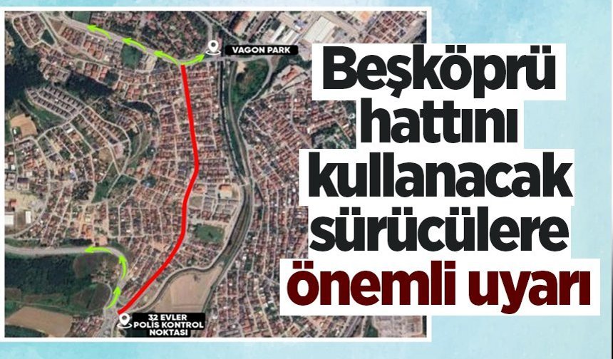 Beşköprü hattını kullanacak sürücülere önemli uyarı