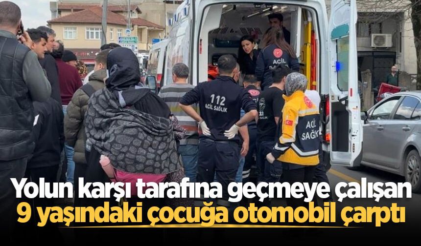 Yolun karşı tarafına geçmeye çalışan 9 yaşındaki çocuğa otomobil çarptı
