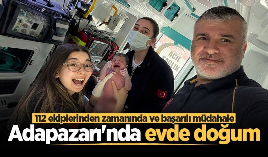 Adapazarı'nda evde doğum: 112 ekiplerinden zamanında ve başarılı müdahale