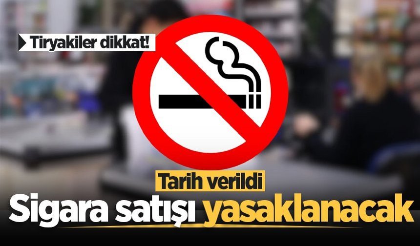 Tiryakiler dikkat! Sigara satışı yasaklanacak, tarih verildi