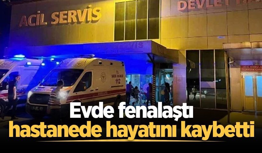 31 yaşındaki genç evde fenalaştı, hastanede hayatını kaybetti