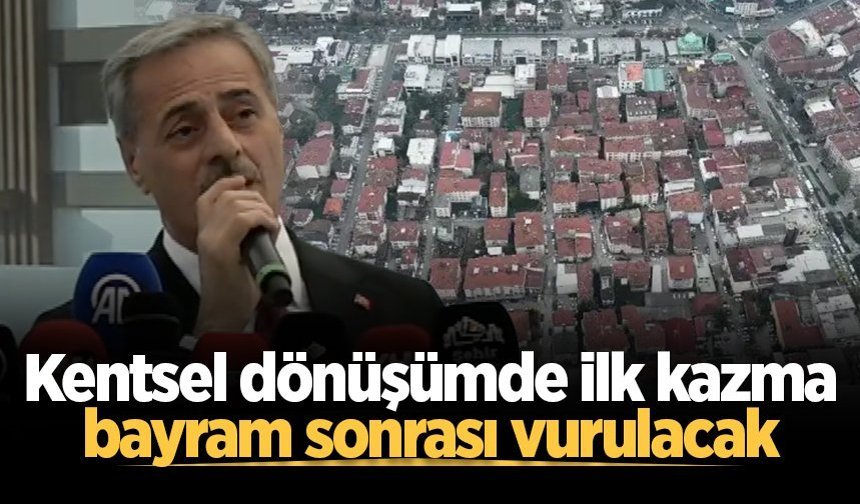 Başkan Alemdar açıkladı: Kentsel dönüşümde ilk kazma bayram sonrası vurulacak