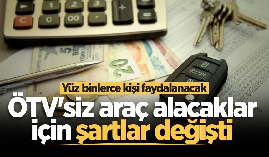 ÖTV’siz araç alacaklar dikkat: Şartlar değişti!