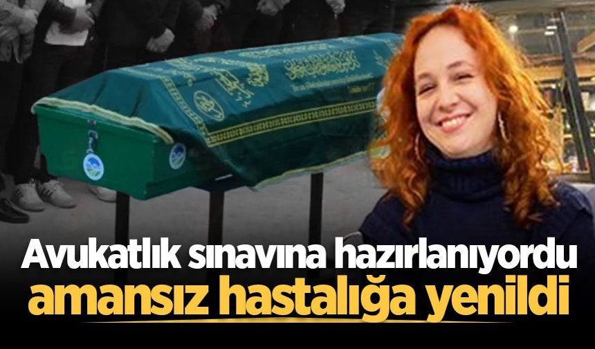 Avukatlık sınavına hazırlanıyordu, amansız hastalığa yenildi