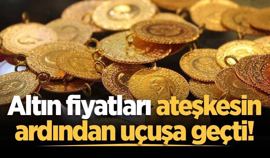 Altın fiyatları ateşkesin ardından aniden fırladı