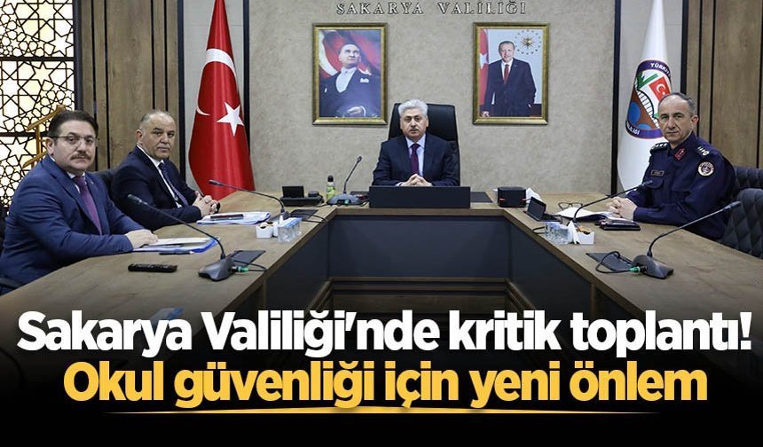 Sakarya Valiliği'nde kritik toplantı! Okul güvenliği için yeni önlem