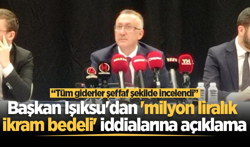 Başkan Işıksu'dan 'milyon liralık ikram bedeli' iddialarına açıklama: “Tüm giderler şeffaf şekilde incelendi”