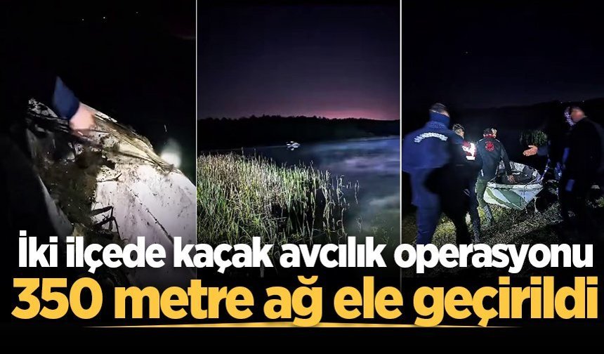 Sakarya'da iki ilçede kaçak avcılık operasyonu: 350 metre ağ ele geçirildi