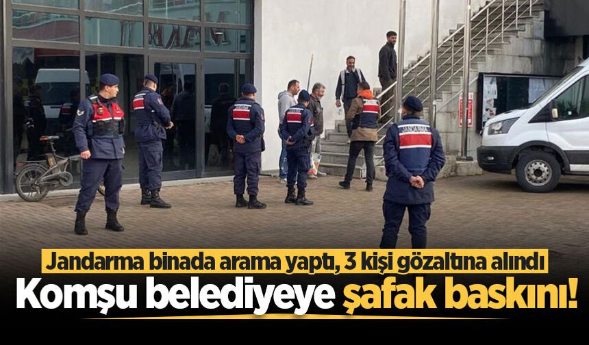 Komşu belediyeye operasyon: Jandarma binada arama yaptı, 3 kişi gözaltına alındı